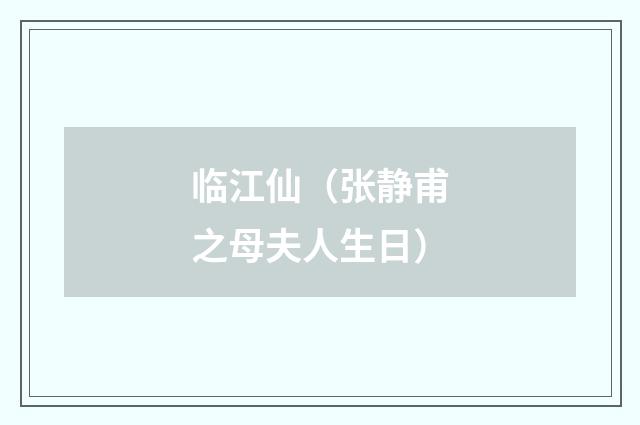 临江仙（张静甫之母夫人生日）