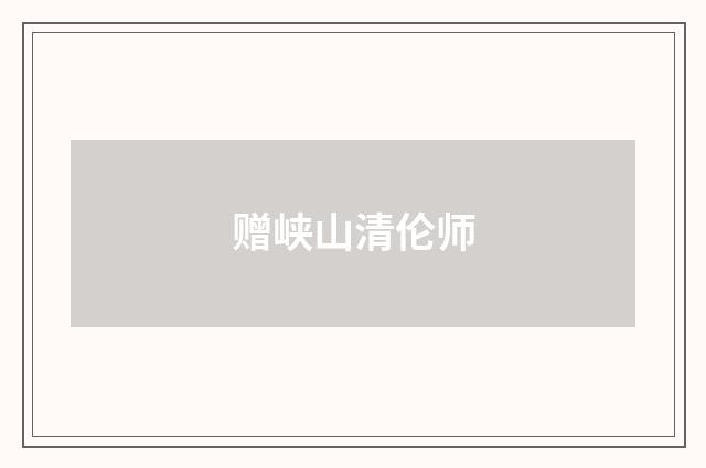 赠峡山清伦师