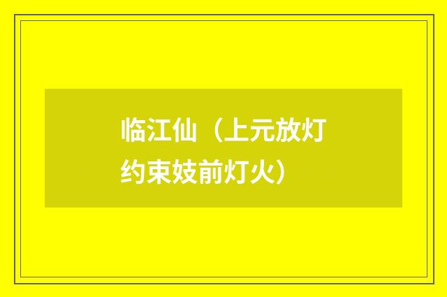 临江仙（上元放灯约束妓前灯火）