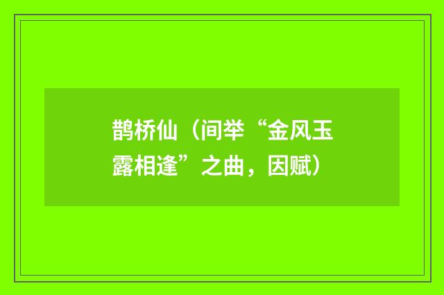 鹊桥仙（间举“金风玉露相逢”之曲，因赋）