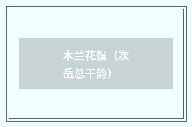 木兰花慢（次岳总干韵）