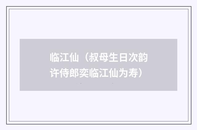 临江仙（叔母生日次韵许侍郎奕临江仙为寿）