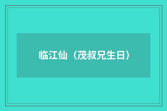 临江仙（茂叔兄生日）
