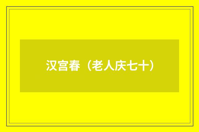 汉宫春（老人庆七十）