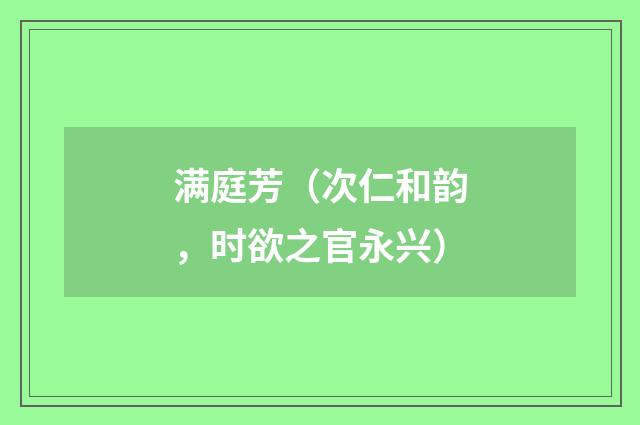 满庭芳（次仁和韵，时欲之官永兴）