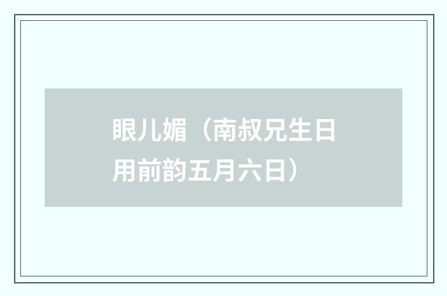眼儿媚（南叔兄生日用前韵五月六日）