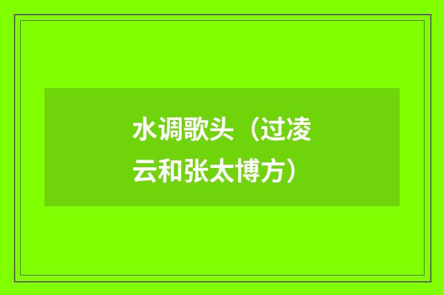 水调歌头（过凌云和张太博方）
