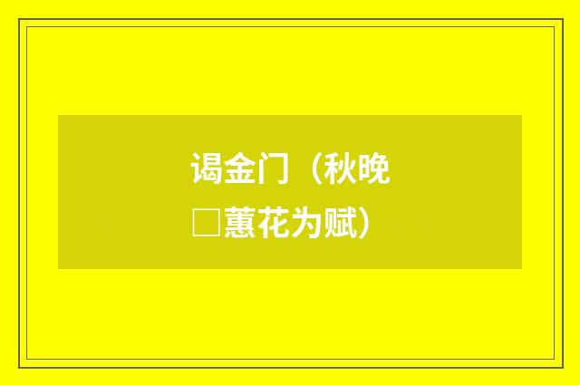 谒金门（秋晚□蕙花为赋）