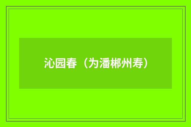 沁园春（为潘郴州寿）