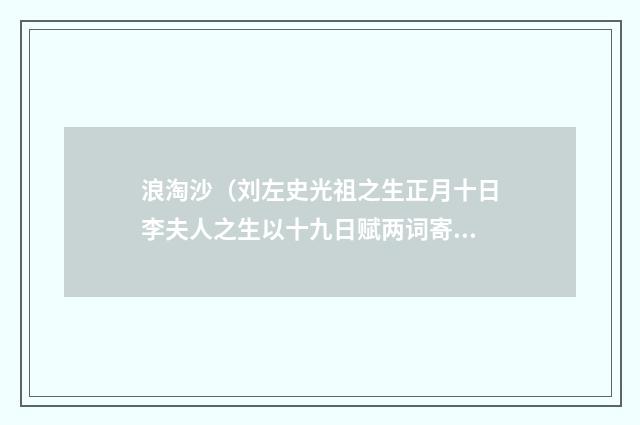 浪淘沙（刘左史光祖之生正月十日李夫人之生以十九日赋两词寄之）
