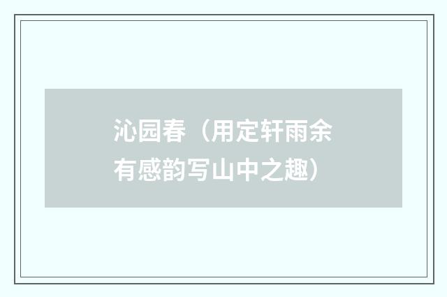 沁园春（用定轩雨余有感韵写山中之趣）
