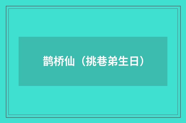 鹊桥仙（挑巷弟生日）