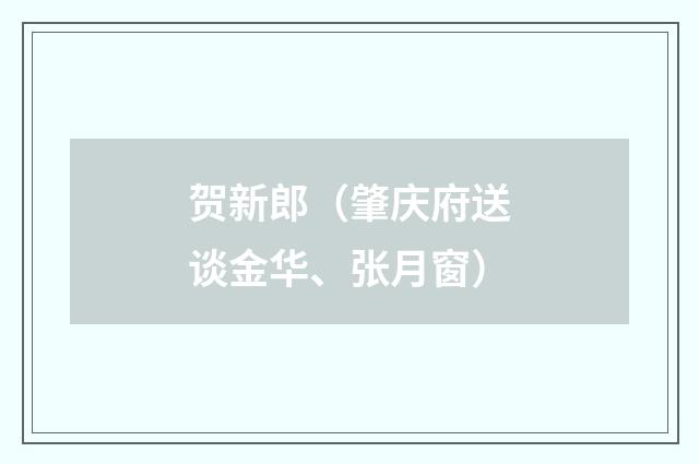 贺新郎（肇庆府送谈金华、张月窗）