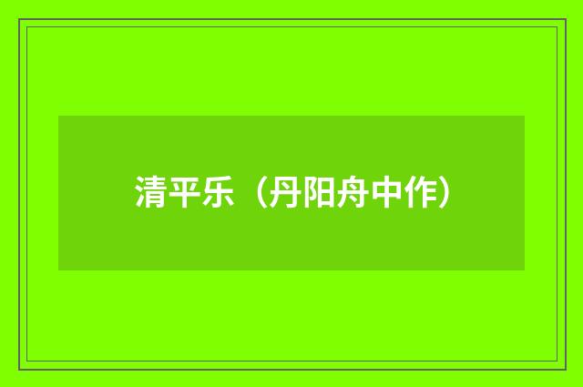 清平乐（丹阳舟中作）