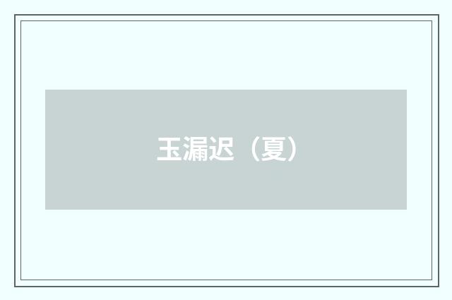 玉漏迟（夏）