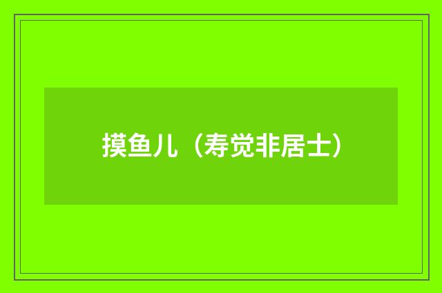 摸鱼儿（寿觉非居士）
