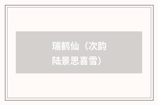 瑞鹤仙（次韵陆景思喜雪）