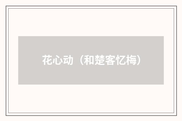 花心动（和楚客忆梅）