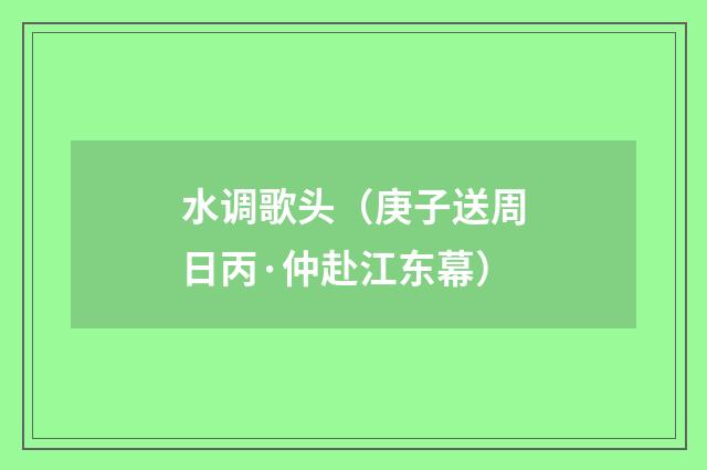 水调歌头（庚子送周日丙·仲赴江东幕）
