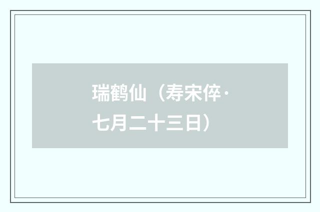瑞鹤仙（寿宋倅·七月二十三日）