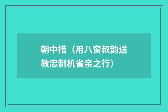 朝中措（用八窗叔韵送教忠制机省亲之行）