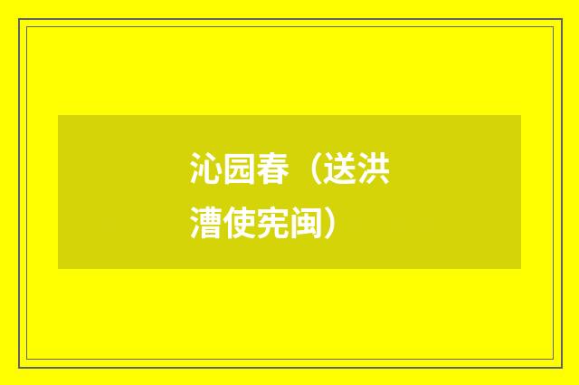 沁园春（送洪漕使宪闽）