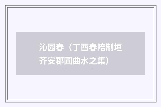 沁园春（丁酉春陪制垣齐安郡圃曲水之集）