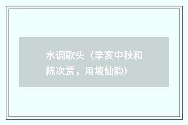 水调歌头（辛亥中秋和陈次贾，用坡仙韵）