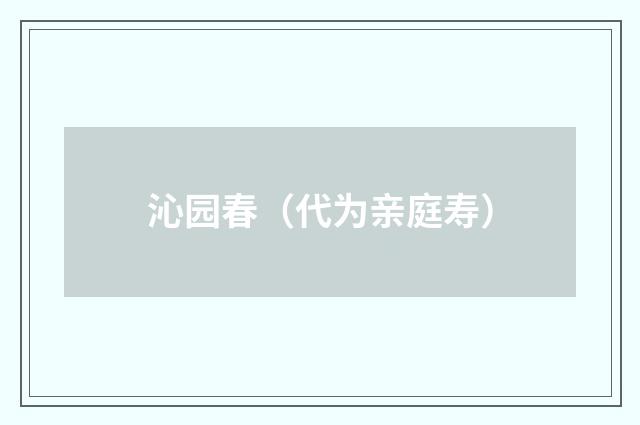 沁园春（代为亲庭寿）