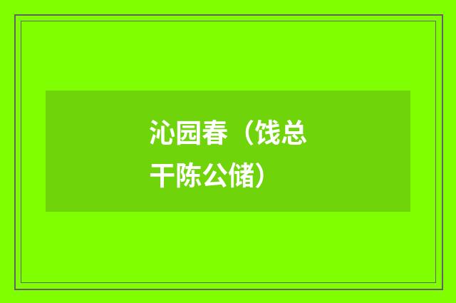 沁园春（饯总干陈公储）