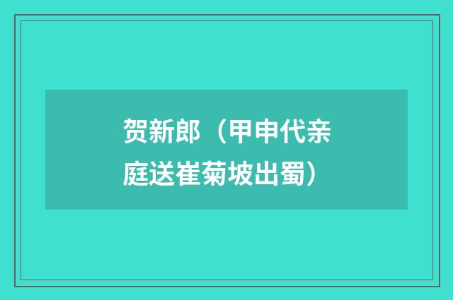 贺新郎（甲申代亲庭送崔菊坡出蜀）
