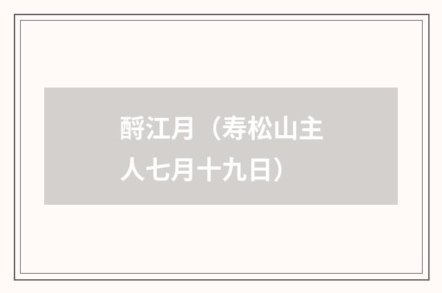 酹江月（寿松山主人七月十九日）