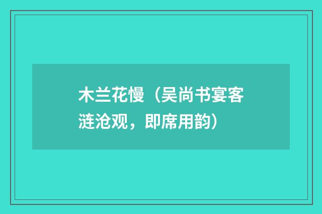 木兰花慢（吴尚书宴客涟沧观，即席用韵）