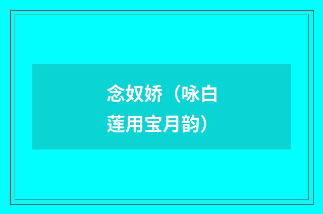 念奴娇（咏白莲用宝月韵）