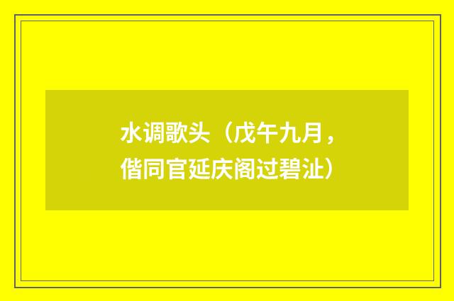 水调歌头（戊午九月，偕同官延庆阁过碧沚）