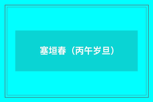 塞垣春（丙午岁旦）
