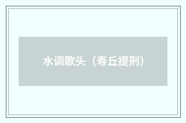 水调歌头（寿丘提刑）