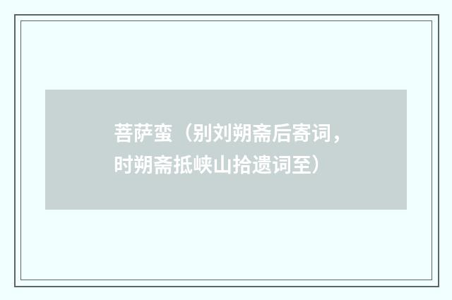 菩萨蛮（别刘朔斋后寄词，时朔斋抵峡山拾遗词至）