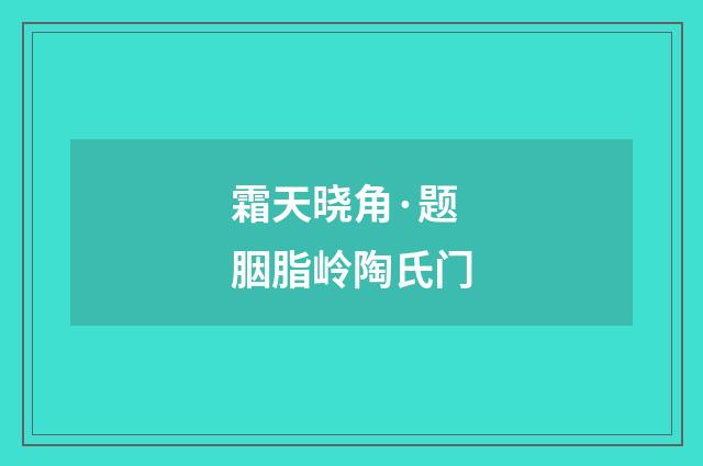 霜天晓角·题胭脂岭陶氏门