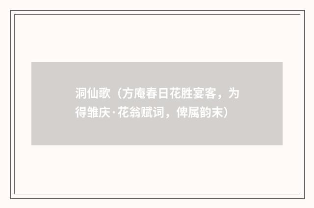 洞仙歌（方庵春日花胜宴客，为得雏庆·花翁赋词，俾属韵末）