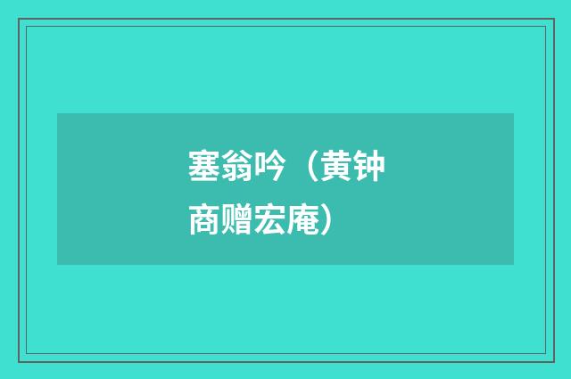 塞翁吟（黄钟商赠宏庵）