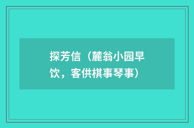 探芳信（麓翁小园早饮，客供棋事琴事）