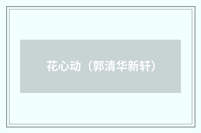 花心动（郭清华新轩）