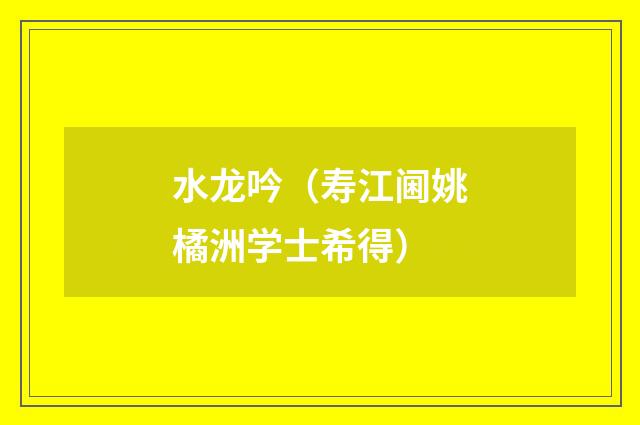 水龙吟（寿江阃姚橘洲学士希得）