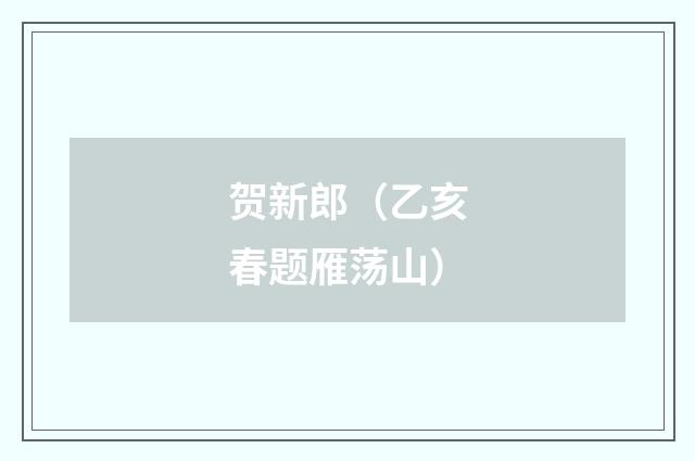 贺新郎（乙亥春题雁荡山）