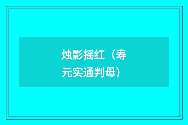 烛影摇红（寿元实通判母）