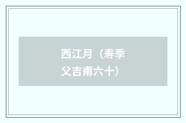 西江月（寿季父吉甫六十）