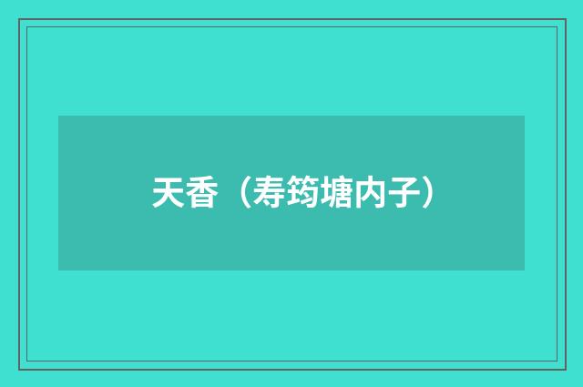 天香（寿筠塘内子）