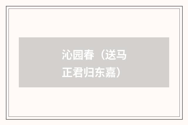 沁园春（送马正君归东嘉）