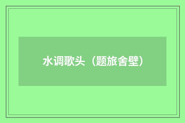 水调歌头（题旅舍壁）